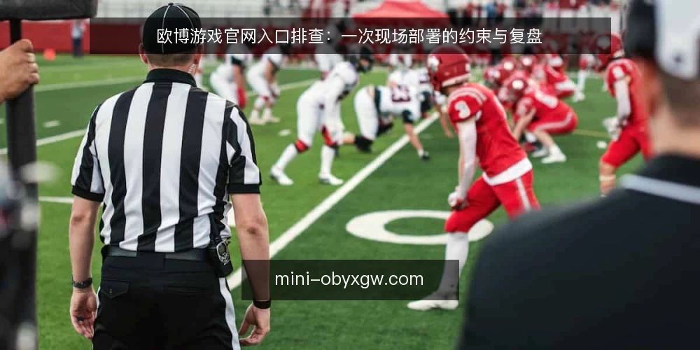 欧博游戏官网入口排查:一次现场部署的约束与复盘 — 现场信号:哪些迹象值得警惕 配图