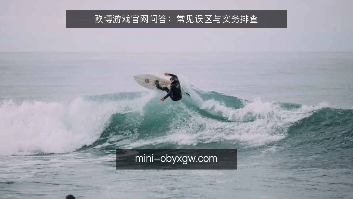 欧博游戏官网问答：常见误区与实务排查