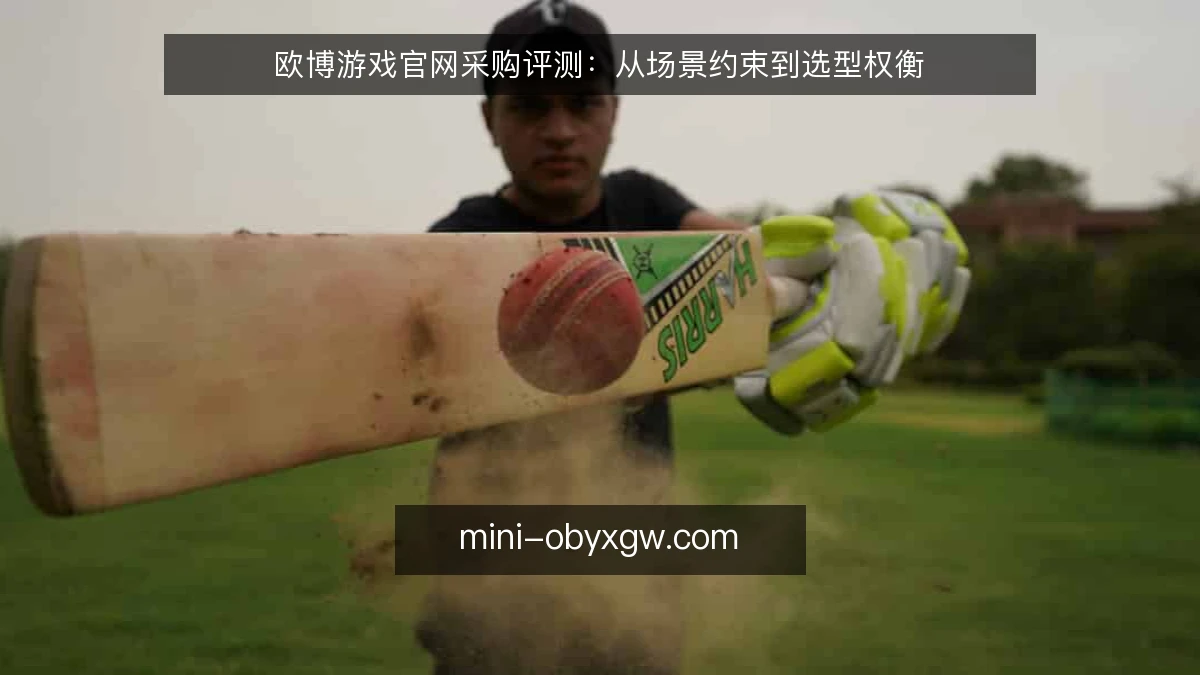 欧博游戏官网采购评测：从场景约束到选型权衡