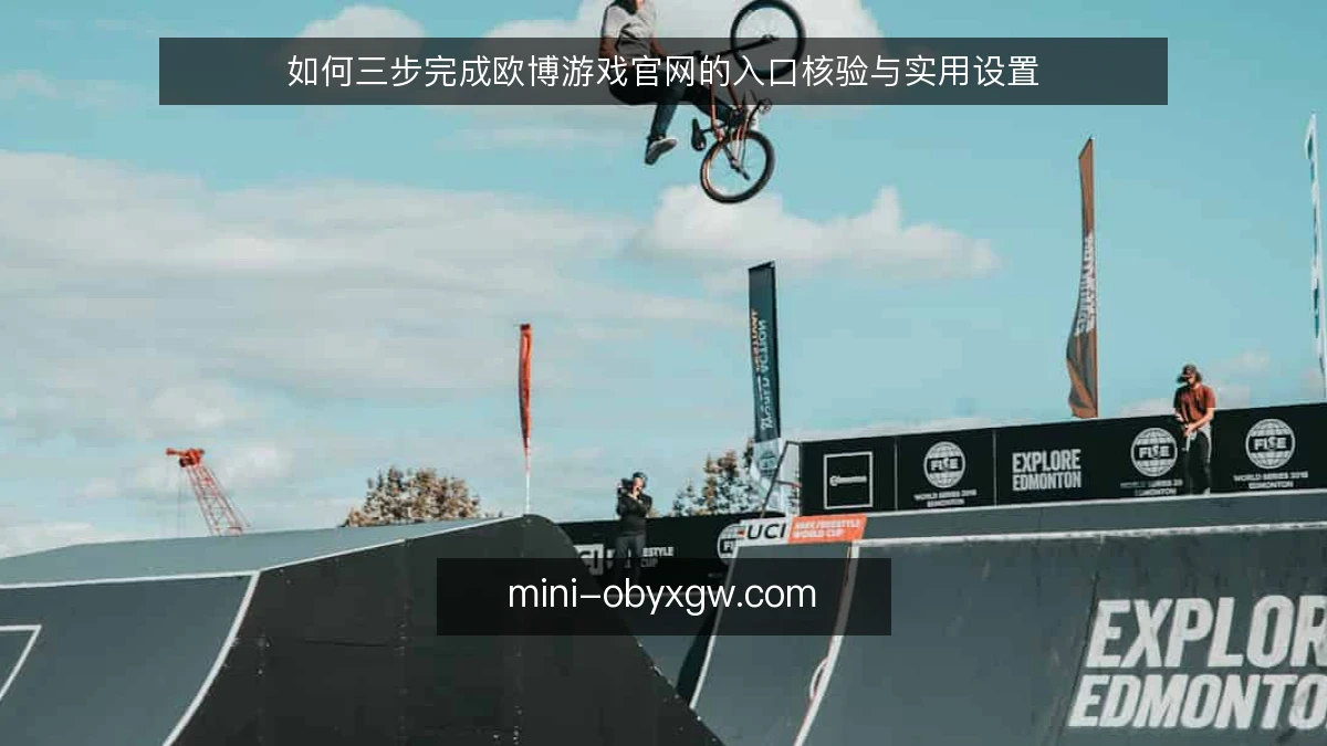 如何三步完成欧博游戏官网的入口核验与实用设置