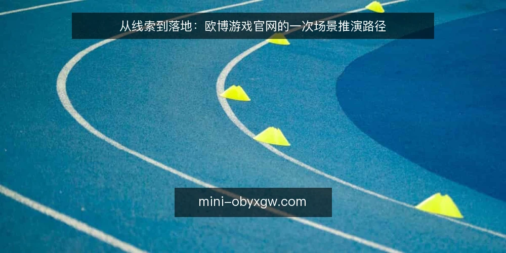 从线索到落地：欧博游戏官网的一次场景推演路径 — 场景起点：一条需求线索如何进入视野 配图